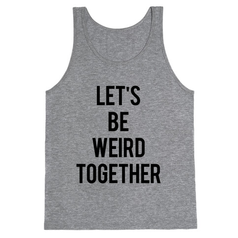 Let's Be Weird Together Tank Top