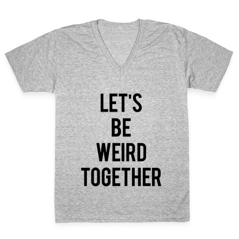 Let's Be Weird Together V-Neck Tee Shirt