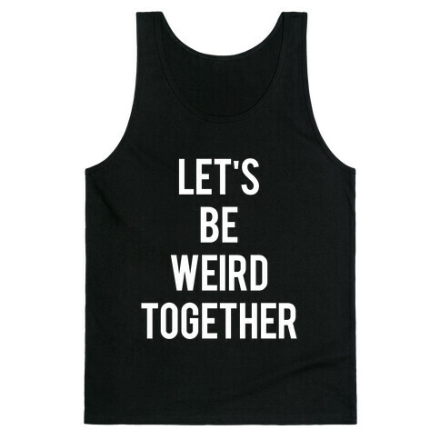 Let's Be Weird Together Tank Top