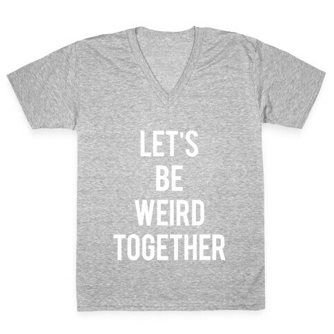Let's Be Weird Together V-Neck Tee Shirt