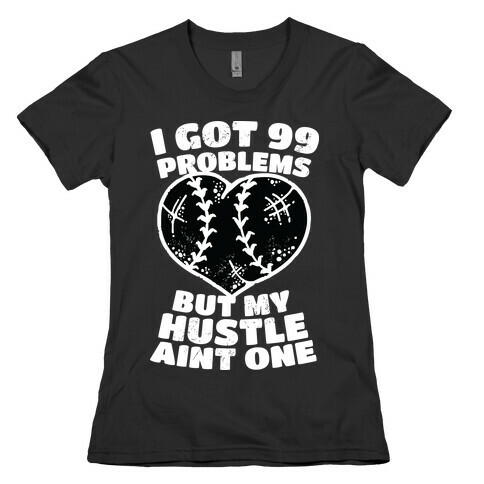 I Got 99 Problems But My Hustle Aint One Womens T-Shirt