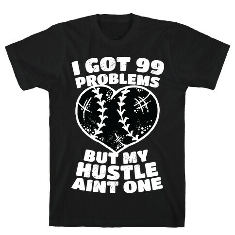 I Got 99 Problems But My Hustle Aint One T-Shirt