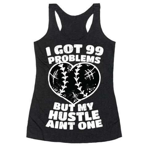 I Got 99 Problems But My Hustle Aint One Racerback Tank Top