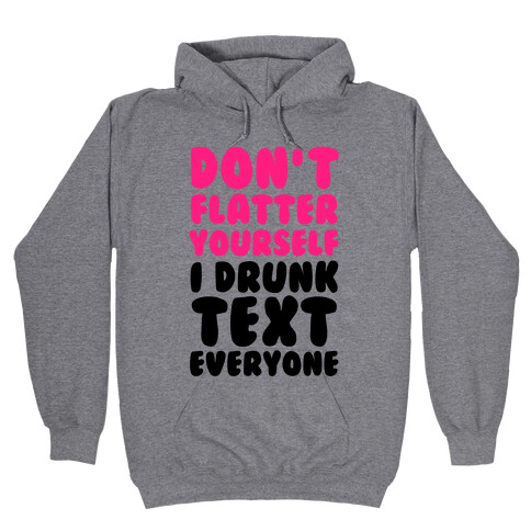 Don't Flatter Yourself I Drunk Text Everyone Hooded Sweatshirt