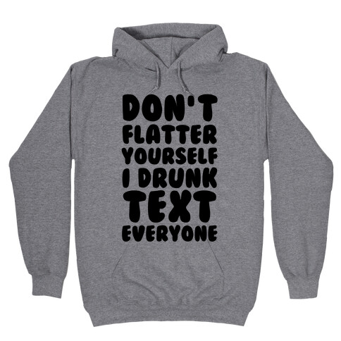 Don't Flatter Yourself I Drunk Text Everyone Hooded Sweatshirt