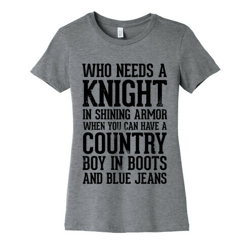 Who Needs a Knight in Shining Armor When You Can Have a Country Boy in Boots and Blue Jeans Womens T-Shirt