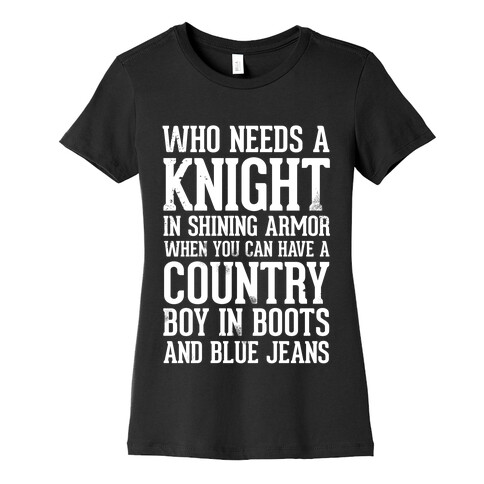 Who Needs a Knight in Shining Armor When You Can Have a Country Boy in Boots and Blue Jeans Womens T-Shirt