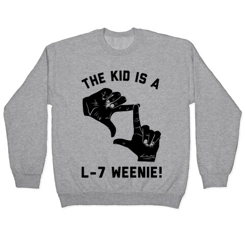 The Kid Is A L-7 Weenie Pullover