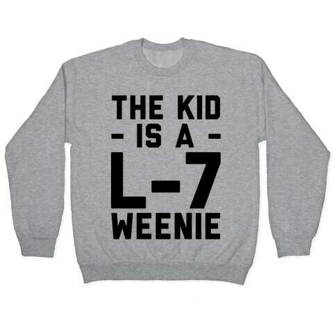 The Kid Is A L-7 Weenie Pullover