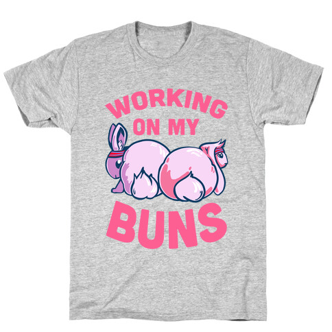 Working on My Buns! T-Shirt