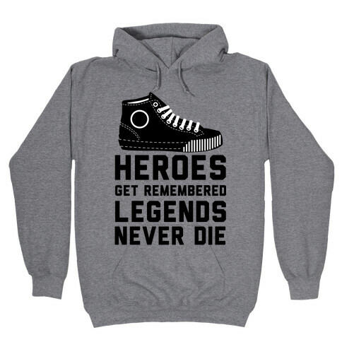 Heroes Get Remembered Legends Never Die Hooded Sweatshirt
