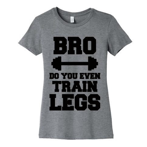 Bro Do You Even Train Legs Womens T-Shirt