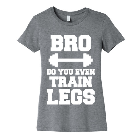 Bro Do You Even Train Legs Womens T-Shirt