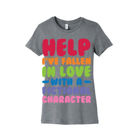 Help I've Fallen In Love With A Fictional Character Womens T-Shirt