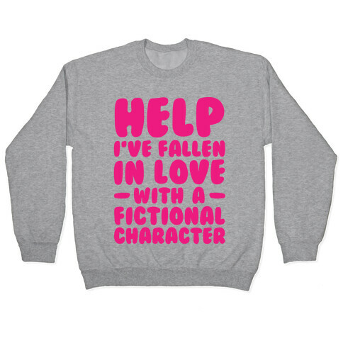 Help I've Fallen In Love With A Fictional Character Pullover