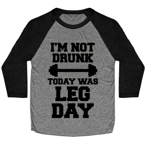 I'm Not Drunk, Today Was Leg Day Baseball Tee