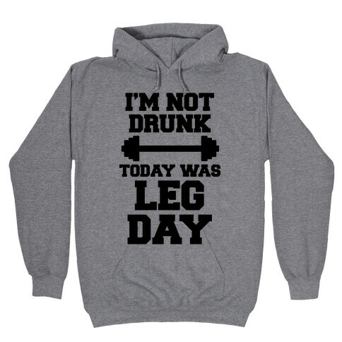 I'm Not Drunk, Today Was Leg Day Hooded Sweatshirt