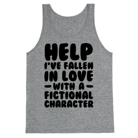 Help I've Fallen In Love With A Fictional Character Tank Top