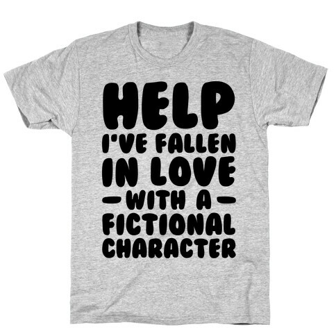Help I've Fallen In Love With A Fictional Character T-Shirt