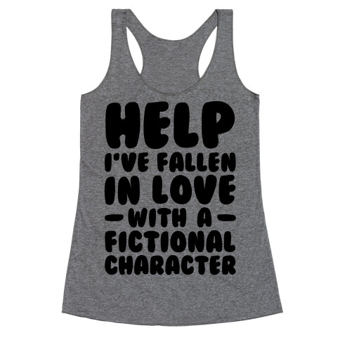 Help I've Fallen In Love With A Fictional Character Racerback Tank Top