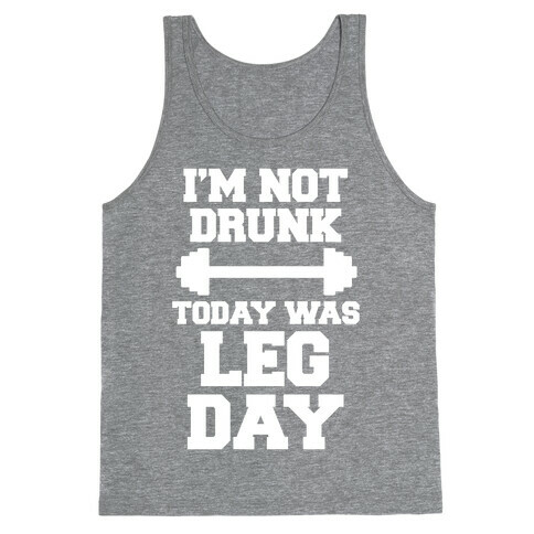 I'm Not Drunk, Today Was Leg Day Tank Top