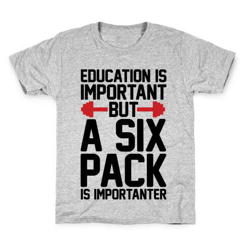 Education Is Important But A Six Pack Is Importanter Kids T-Shirt
