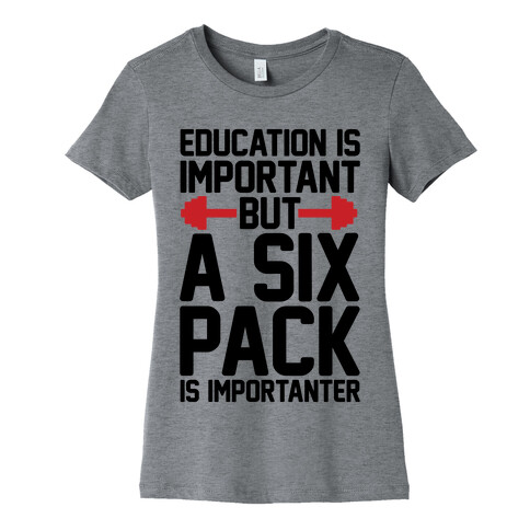 Education Is Important But A Six Pack Is Importanter Womens T-Shirt