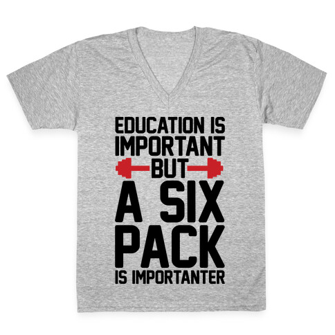 Education Is Important But A Six Pack Is Importanter V-Neck Tee Shirt
