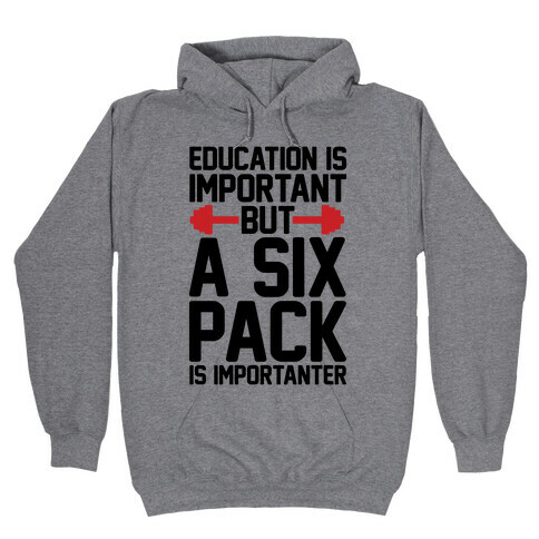 Education Is Important But A Six Pack Is Importanter Hooded Sweatshirt