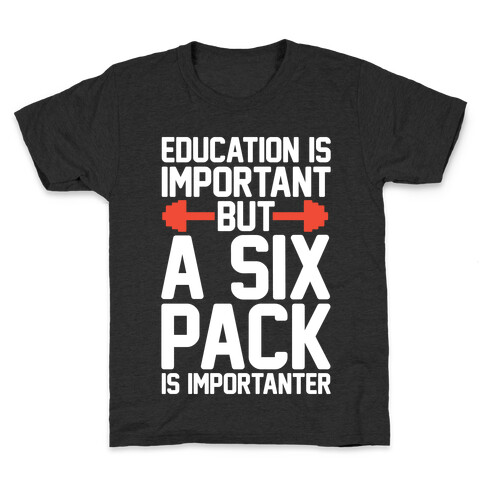 Education Is Important But A Six Pack Is Importanter Kids T-Shirt