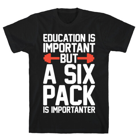 Education Is Important But A Six Pack Is Importanter T-Shirt