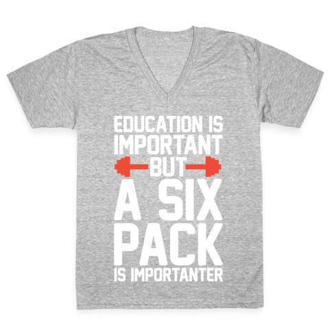 Education Is Important But A Six Pack Is Importanter V-Neck Tee Shirt