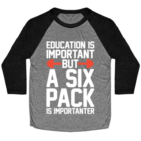 Education Is Important But A Six Pack Is Importanter Baseball Tee