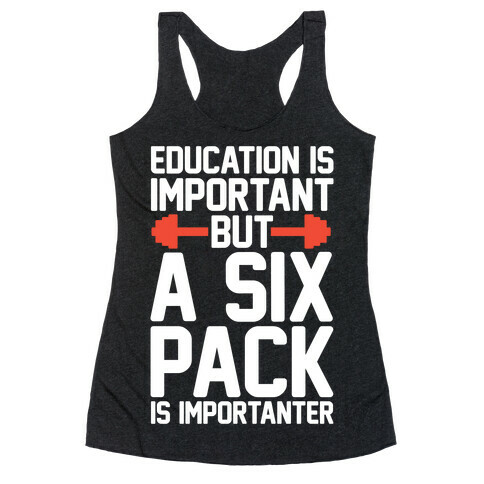 Education Is Important But A Six Pack Is Importanter Racerback Tank Top
