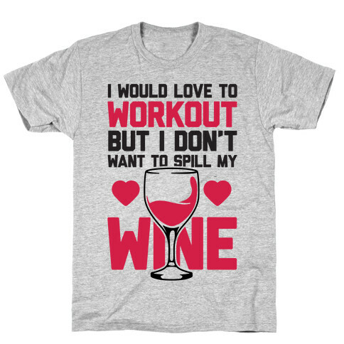 I Would Love To Workout But I Don't Want To Spill My Wine T-Shirt