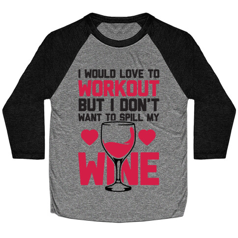 I Would Love To Workout But I Don't Want To Spill My Wine Baseball Tee