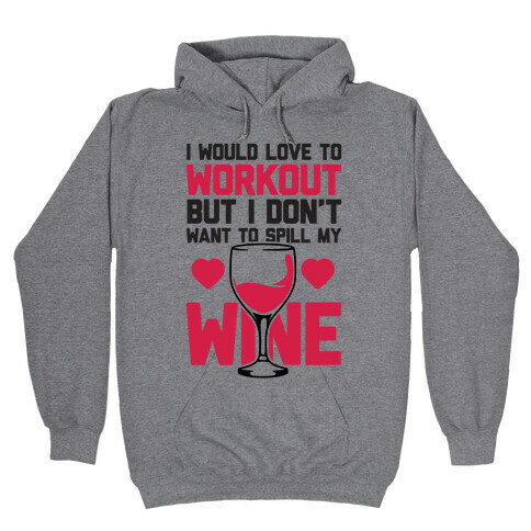 I Would Love To Workout But I Don't Want To Spill My Wine Hooded Sweatshirt