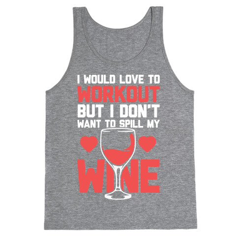 I Would Love To Workout But I Don't Want To Spill My Wine Tank Top