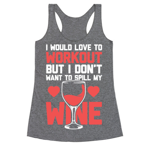 I Would Love To Workout But I Don't Want To Spill My Wine Racerback Tank Top