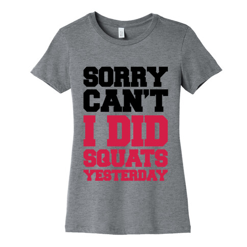Sorry Can't, I Did Squats Yesterday Womens T-Shirt