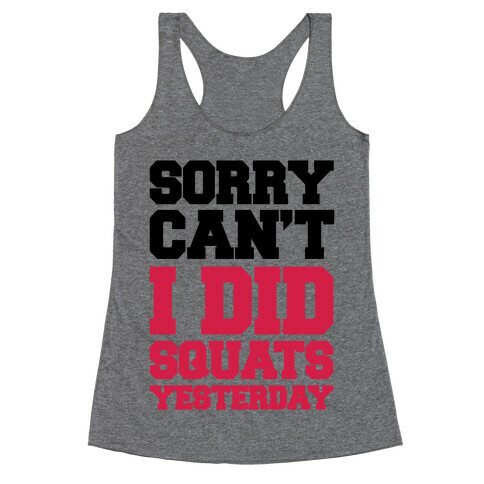 Sorry Can't, I Did Squats Yesterday Racerback Tank Top