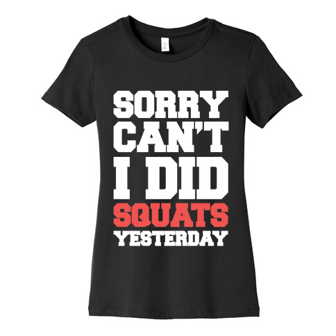 Sorry Can't, I Did Squats Yesterday Womens T-Shirt