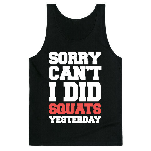 Sorry Can't, I Did Squats Yesterday Tank Top