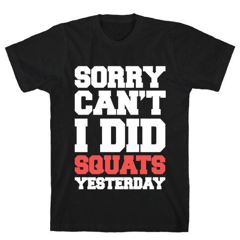Sorry Can't, I Did Squats Yesterday T-Shirt