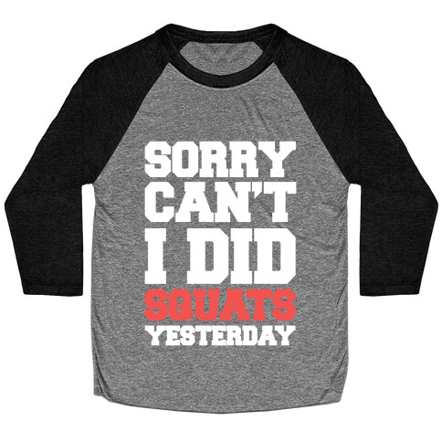 Sorry Can't, I Did Squats Yesterday Baseball Tee