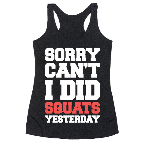 Sorry Can't, I Did Squats Yesterday Racerback Tank Top