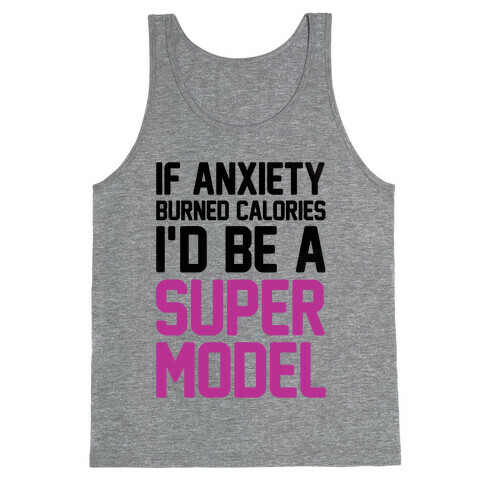 If Anxiety Burned Calories I'd Be A Super Model Tank Top