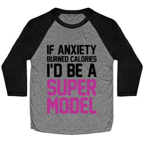 If Anxiety Burned Calories I'd Be A Super Model Baseball Tee