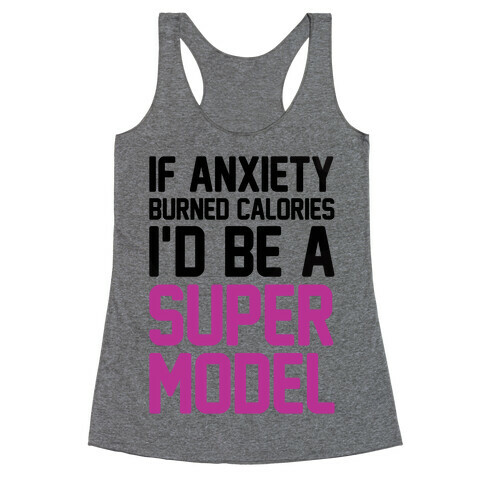 If Anxiety Burned Calories I'd Be A Super Model Racerback Tank Top