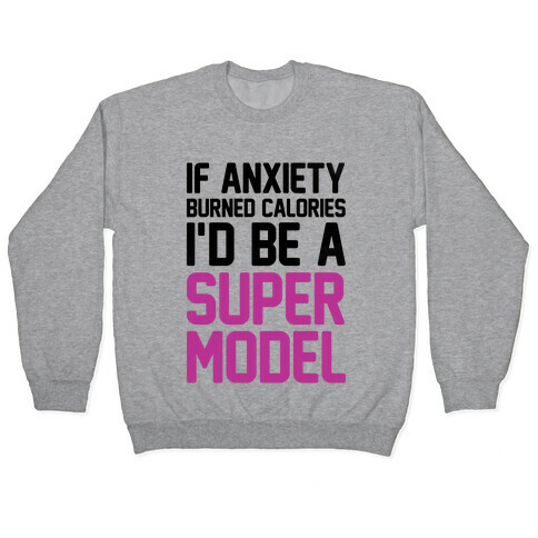If Anxiety Burned Calories I'd Be A Super Model Pullover